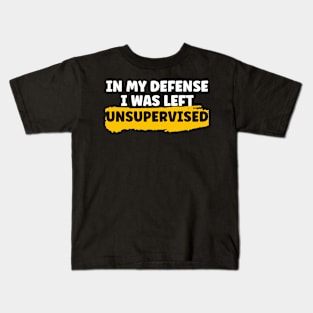 In My Defense I Was Left Unsupervised Kids T-Shirt